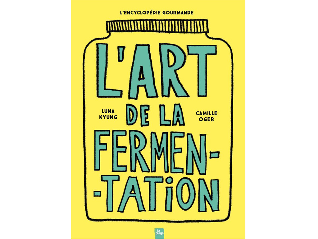 Item L'Art de la Fermentation - L'encyclopédie Gourmande Camille Oger, Luna Kyung